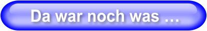 Da war noch was …