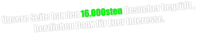 Unsere Seite hat den 16.000sten Besucher begrüßt , herzlichen Dank für Euer Interesse.