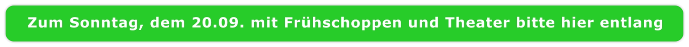 Zum Sonntag, dem 20.09. mit Frühschoppen und Theater bitte hier entlang