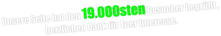 Unsere Seite hat den 19.000sten Besucher begrüßt , herzlichen Dank für Euer Interesse.