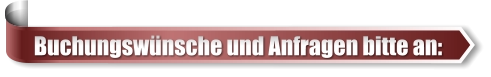 Buchungswünsche und Anfragen bitte an: