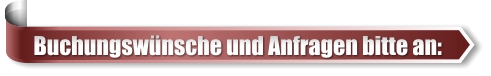 Buchungswünsche und Anfragen bitte an: